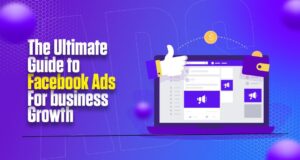 The Ultimate Guide to Facebook Ads for Business Growth