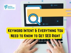 Keyword Intent & Everything You Need to Know to Get SEO Right