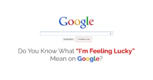 Do You Know What “I am Feeling Lucky” Means on Google?  Everything You Need to Know