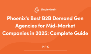 Phoenix’s Best B2B Demand Gen Agencies for Mid-Market Companies in 2025