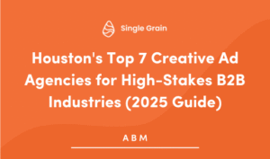Houston’s Top 7 Creative Ad Agencies for High-Stakes B2B Industries (2025 Guide)